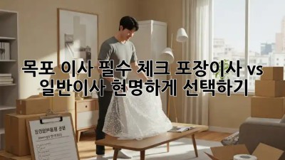목포 이사 필수 체크: 포장이사 vs 일반이사, 현명하게 선택하기! ✨