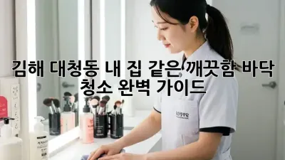 김해 대청동 내 집 같은 깨끗함, 바닥 청소 완벽 가이드!
