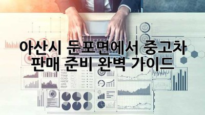 아산시 둔포면에서 중고차 판매 준비 완벽 가이드